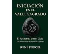 INICIACIÓN EN EL VALLE SAGRADO: El Pachacuti de un Guía. Una travesía hacia el corazón del Kay Pacha