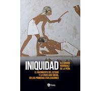 Iniquidad: El nacimiento del Estado y la crueldad social en las primeras civilizaciones