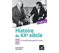 Initial - Histoire du XXe siècle : Tome 2, 1945-1973, le monde entre guerre et paix - Edition 2017