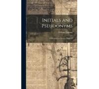 Initials And Pseudonyms: A Dictionary Of Literary Disguises
