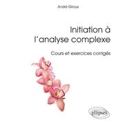 Initiation à l’analyse complexe - Cours et exercices corrigés - André Giroux - Ellipses - broché - Scolaire / Universitaire