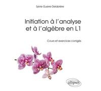 Initiation à l’analyse et à l’algèbre en Licence 1re année - Sylvie Guerre-Delabrière - Ellipses - broché - Scolaire / Universitaire