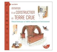 Initiation À La Construction En Terre Crue - Manuel Illustré Pour Un Habitat Respectueux De L'environnement