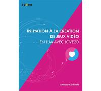 Initiation à la création de jeux vidéo en Lua avec Löve2D - Anthony Cardinale - D-Booker - broché - Manuel