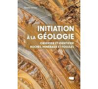 Initiation à la géologie: Observer et identifier minéraux, roches et fossiles
