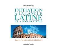 Initiation à la langue latine et à son système - 4e éd. - Manuel pour les grands débutants Manuel pour grands débutants - Simone Deléani - Armand Colin - broché - Méthode de langue
