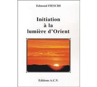 Initiation à la lumière d'Orient Edmond Fieschi (Auteur)