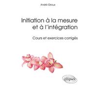 Initiation à la mesure et à l’intégration - Cours et exercices corrigés - André Giroux - Ellipses - broché - Scolaire / Universitaire