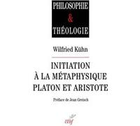 Initiation à la métaphysique : Platon et Aristote Wilfried Kühn (Auteur), Jean Greisch (Préface)