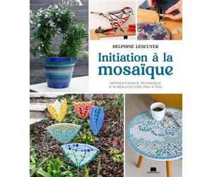 Initiation à la mosaïque Apprentissage technique & 16 réalisations pas-à-pas - Delphine Lescuyer - Massin - broché - Guide