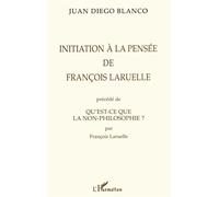 Initiation a la pensee de françois laruelle precede de qu'est-ce que la non-philosophie ? par françois laruelle - Juan Diego Blanco - L'harmattan - Livre