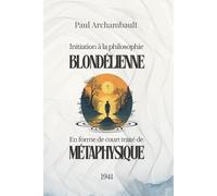Initiation à la philosophie blondélienne en forme de court traité de métaphysique