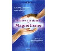 Initiation à la pratique du magnétisme Kaly (Auteur)