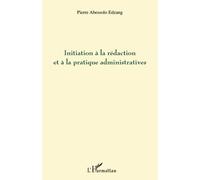 Initiation à la rédaction et à la pratique administratives - Pierre Abessolo Edzang - L'harmattan - broché - Etude