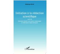 Initiation à la rédaction scientifique Suivi de Comment étudier une oeuvre romanesque en littérature négro-africaine - Abdoulaye Berté - L'harmattan - broché - Essai