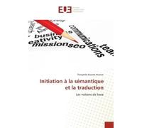 Initiation à la sémantique et la traduction Les notions de base - Theophile Kwame Atonon - Universitaires Europeennes - broché - Livre