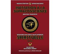 Initiation à la Supraconscience Tome 1 - Découverte des Voies à haute Intensité Spirituelle - Jean-Paul Franceschi - Supraconscience - broché - Témoignage