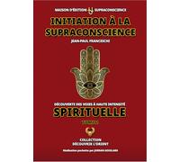 Initiation à la Supraconscience Tome 2 - Découverte des Voies à haute Intensité Spirituelle