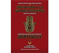 Initiation à la Supraconscience Tome 2 - Découverte des Voies à haute Intensité Spirituelle Jean-Paul Franceschi (Auteur), Jordan Gouillard (Illustration)