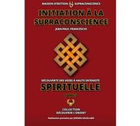 Initiation à la Supraconscience Tome 3 - Découverte des Voies à haute Intensité Spirituelle Jean-Paul Franceschi (Auteur), Jordan Gouillard (Illustration)