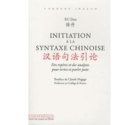 Initiation À La Syntaxe Chinoise - Des Repères Et Des Analyses Pour Écrire Et Parler Juste