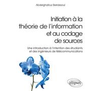 Initiation à la théorie de l’information et au codage de sources - Une introduction à l'intention des étudiants et des ingénieurs de télécommunications - Abdelghafour Berraissoul - Ellipses - broché -