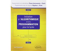 Initiation à l'Algorithmique et à la Programmation pour le Lycée (calculatrices Texas Instrument et Casio, logiciels Algobox et Xcas)