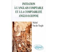 Initiation à l'anglais comptable et à la comptabilité anglo-saxonne: BTS comptabilité et gestion, écoles supérieures de commerce, diplômes universitaires comptables