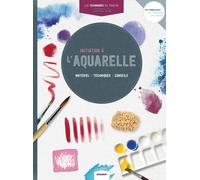 Initiation À L'aquarelle - Matériel, Techniques, Conseils