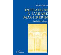 Initiation a l'arabe maghrébin Vocabulaire bilingue français/ arabe méthode phonétique - Michel Quitout - L'harmattan - broché - Dictionnaire et encyclopédie