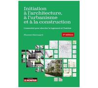 Initiation À L'architecture, À L?Urbanisme Et À La Construction - L'essentiel Pour Aborder Le Logement Et L'habitat