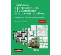 Initiation À L?Architecture, À L?Urbanisme Et À La Construction - L'essentiel Pour Aborder Le Logement Et L'habitat