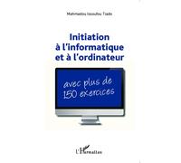 Initiation à l'informatique et à l'ordinateur Avec plus de 150 exercices - Mahamadou Issoufou Tiado - L'harmattan - broché - Manuel