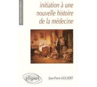 Initiation à une nouvelle histoire de la médecine - Jean-Pierre Goubert - Ellipses - Livre