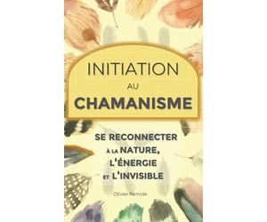 Initiation au chamanisme : se reconnecter à la nature, l'énergie et l'invisible