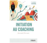 Initiation Au Coaching - Etre Coaché, Être Coach : Une Initiation En 22 Sessions