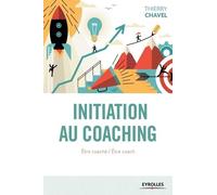 Initiation Au Coaching - Etre Coaché, Être Coach : Une Initiation En 22 Sessions