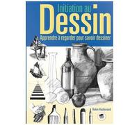 Initiation Au Dessin - Apprendre À Regarder Pour Savoir Dessiner