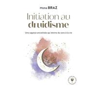 Initiation au druidisme: Une sagesse ancestrale qui donne du sens à la vie
