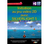Initiation au jeu video 2D avec SILVERLIGHT 5 Avec Visual Studio 2013 - Patrice Rey - Books On Demand - broché - Manuel