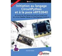 Initiation au langage CircuitPython et à la puce nRF52840: en moins de 100 lignes de code par projet avec les cartes Feather Sense et Clue Express d'Adafruit. Préface de Ladyada