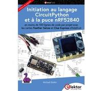 Initiation au langage CircuitPython et à la puce nRF52840 Michaël Bottin (Auteur)