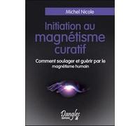 Initiation Au Magnétisme Curatif - Comment Soulager Et Guérir Par Le Magnétisme Humain