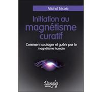 Initiation au magnétisme curatif - Nicole Michel - Dangles - broché - Livre