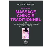 Initiation Au Massage Chinois Traditionnel - Ou Comment Réguler L'énergie Du Corps Pour Le Régénérer