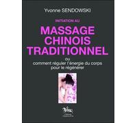 Initiation Au Massage Chinois Traditionnel - Ou Comment Réguler L'énergie Du Corps Pour Le Régénérer