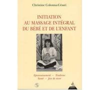 Initiation au massage intégral du bébé et de l'enfant: Épanouissement, tendresse, santé, joie de vivre