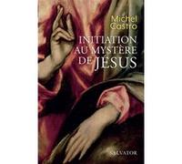 Initiation au mystère de Jésus Michel Castro (Auteur)