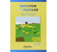 Initiation au Pilotage - Pilotage-Circulation aérienne-Navigation- Météorologie - 2ème édition