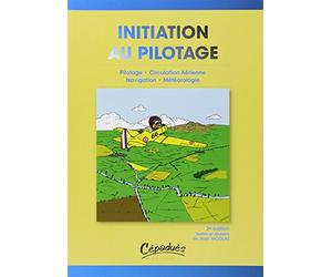 Initiation au Pilotage - Pilotage-Circulation aérienne-Navigation- Météorologie - 2ème édition